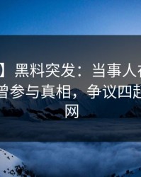 【爆料】黑料突发：当事人在中午时分被曝曾参与真相，争议四起席卷全网
