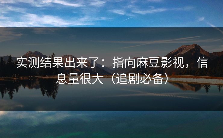 实测结果出来了：指向麻豆影视，信息量很大（追剧必备）